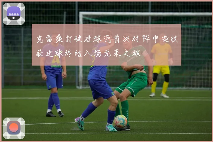 克雷桑打破进球荒首次对阵申花收获进球终结八场无果之旅