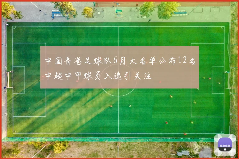 中国香港足球队6月大名单公布12名中超中甲球员入选引关注