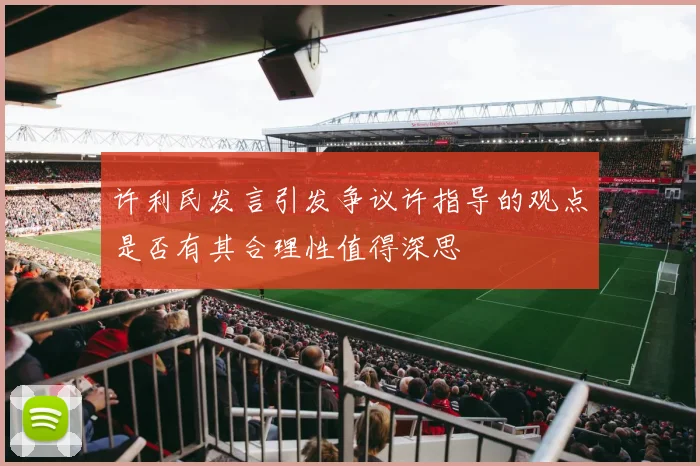 许利民发言引发争议许指导的观点是否有其合理性值得深思